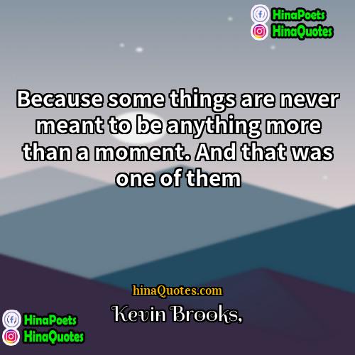 Kevin Brooks Quotes | Because some things are never meant to